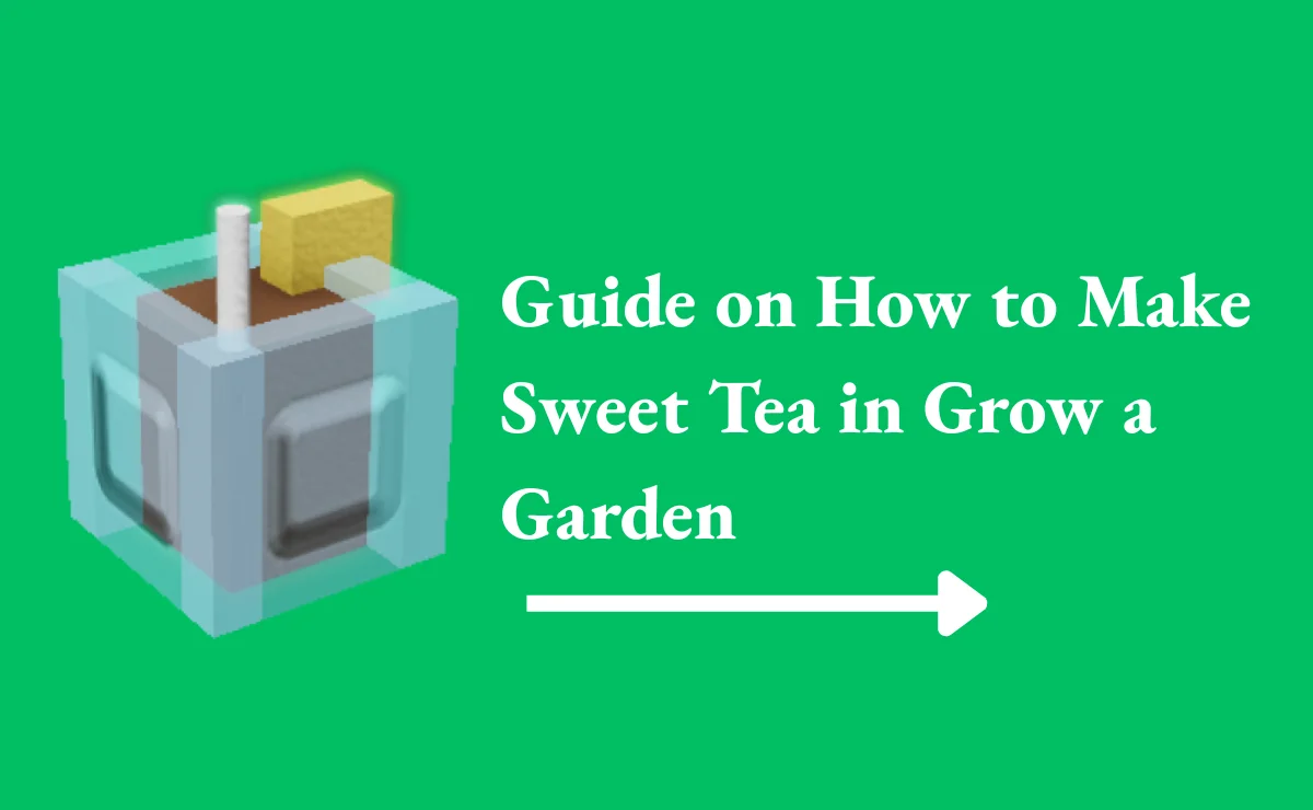 Guide on How to Make Sweet Tea in Grow a Garden